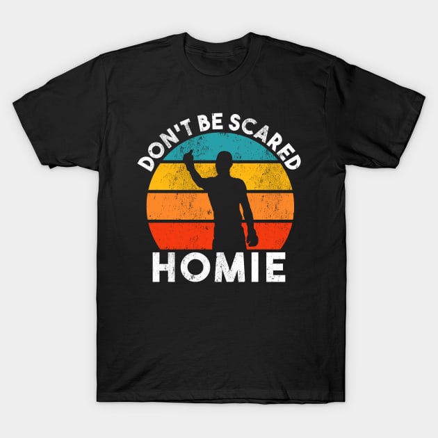 Don't be scared homie retro T-Shirt by dajabal